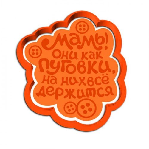 Пластик.форма для печенья "Мамы, они как пуговки" со штампом Пластик.форма для печенья "Мамы, они как пуговки" со штампом